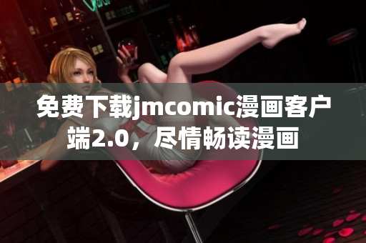 免費(fèi)下載jmcomic漫畫客戶端2.0，盡情暢讀漫畫