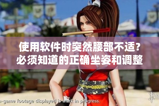使用軟件時(shí)突然腰部不適？必須知道的正確坐姿和調(diào)整技巧