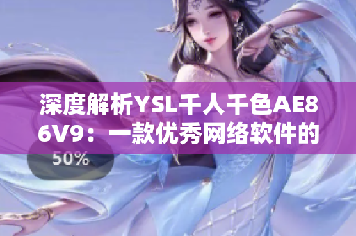 深度解析YSL千人千色AE86V9：一款優(yōu)秀網(wǎng)絡(luò)軟件的設(shè)計與實現(xiàn)