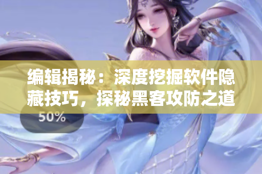 編輯揭秘：深度挖掘軟件隱藏技巧，探秘黑客攻防之道