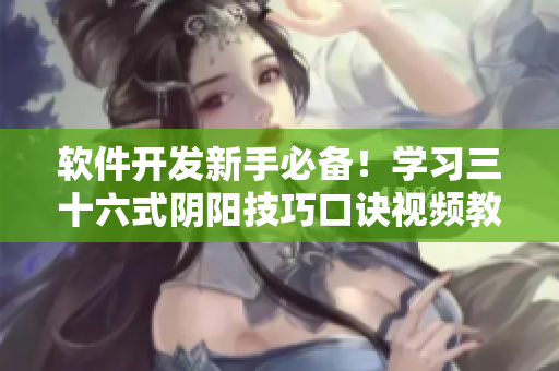 軟件開發(fā)新手必備！學習三十六式陰陽技巧口訣視頻教程