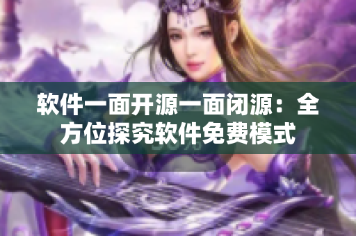 軟件一面開源一面閉源：全方位探究軟件免費模式