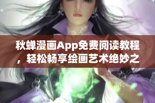 秋蟬漫畫App免費(fèi)閱讀教程，輕松暢享繪畫藝術(shù)絕妙之作