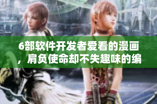 6部軟件開發(fā)者愛看的漫畫，肩負(fù)使命卻不失趣味的編程故事