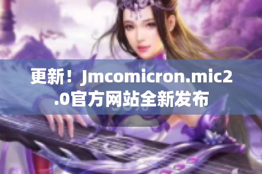 更新！Jmcomicron.mic2.0官方網(wǎng)站全新發(fā)布