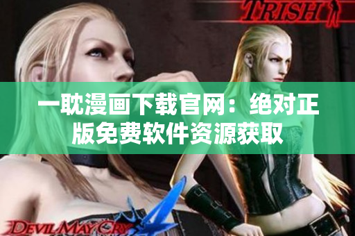 一耽漫畫下載官網(wǎng)：絕對(duì)正版免費(fèi)軟件資源獲取
