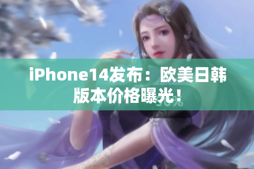 iPhone14發(fā)布：歐美日韓版本價格曝光！