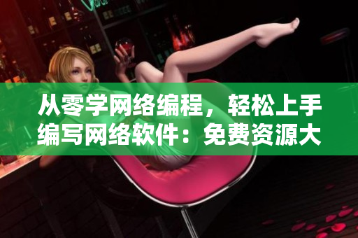 從零學(xué)網(wǎng)絡(luò)編程，輕松上手編寫網(wǎng)絡(luò)軟件：免費(fèi)資源大全