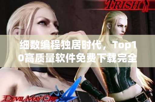 細(xì)數(shù)編程獨居時代，Top10高質(zhì)量軟件免費下載完全攻略
