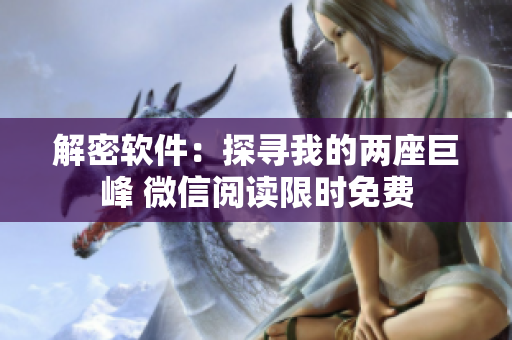 解密軟件：探尋我的兩座巨峰 微信閱讀限時免費
