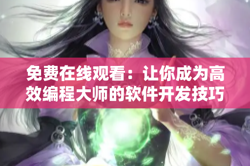 免費在線觀看：讓你成為高效編程大師的軟件開發(fā)技巧分享