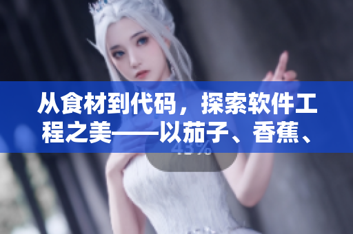 從食材到代碼，探索軟件工程之美——以茄子、香蕉、瓜果莓為例