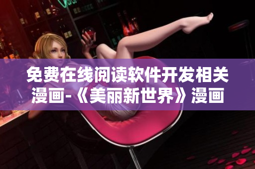 免費(fèi)在線閱讀軟件開發(fā)相關(guān)漫畫-《美麗新世界》漫畫
