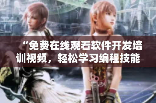 “免費在線觀看軟件開發(fā)培訓視頻，輕松學習編程技能”