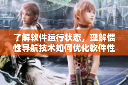 了解軟件運行狀態(tài)，理解慣性導航技術如何優(yōu)化軟件性能