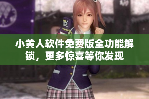 小黃人軟件免費(fèi)版全功能解鎖，更多驚喜等你發(fā)現(xiàn)