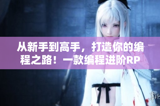 從新手到高手，打造你的編程之路！一款編程進階RPG游戲