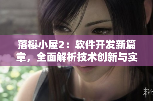 落櫻小屋2：軟件開發(fā)新篇章，全面解析技術(shù)創(chuàng)新與實踐