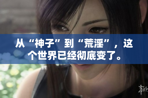 從“神子”到“荒淫”，這個(gè)世界已經(jīng)徹底變了。