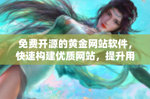 免費開源的黃金網(wǎng)站軟件，快速構(gòu)建優(yōu)質(zhì)網(wǎng)站，提升用戶體驗