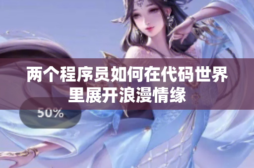 兩個(gè)程序員如何在代碼世界里展開(kāi)浪漫情緣