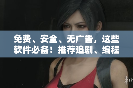 免費(fèi)、安全、無廣告，這些軟件必備！推薦追劇、編程神器！