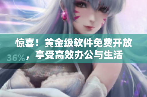驚喜！黃金級軟件免費開放，享受高效辦公與生活