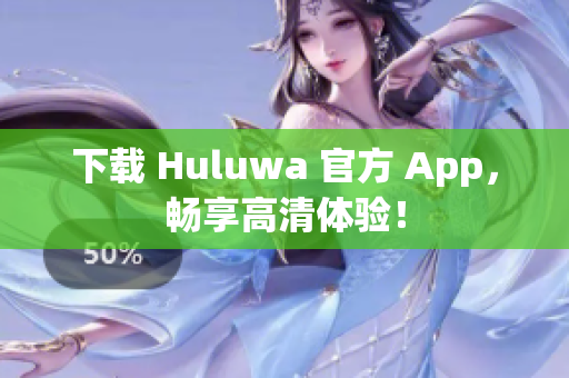 下載 Huluwa 官方 App，暢享高清體驗(yàn)！