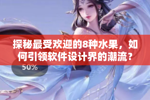 探秘最受歡迎的8種水果，如何引領(lǐng)軟件設(shè)計界的潮流？