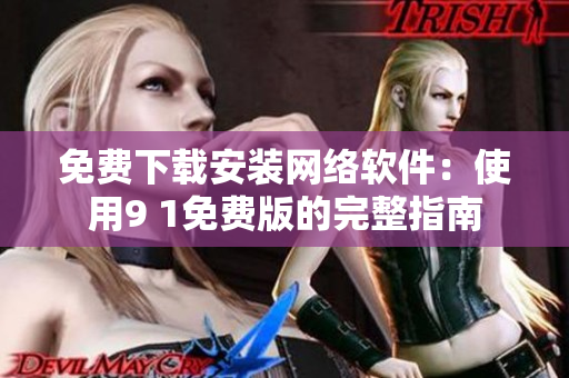 免費下載安裝網(wǎng)絡(luò)軟件：使用9 1免費版的完整指南