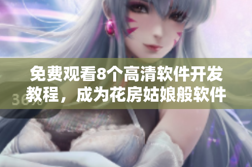 免費(fèi)觀看8個(gè)高清軟件開發(fā)教程，成為花房姑娘般軟件開發(fā)高手！