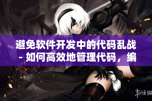 避免軟件開發(fā)中的代碼亂戰(zhàn) - 如何高效地管理代碼，編寫可維護的軟件。
