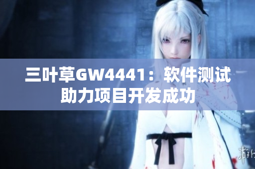 三葉草GW4441：軟件測試助力項目開發(fā)成功