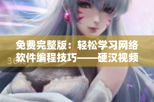 免費(fèi)完整版：輕松學(xué)習(xí)網(wǎng)絡(luò)軟件編程技巧——硬漢視頻在線觀看