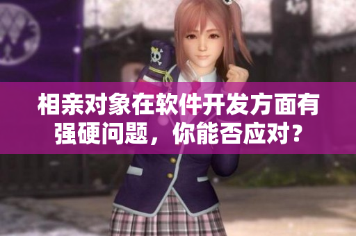 相親對象在軟件開發(fā)方面有強硬問題，你能否應對？