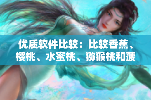 優(yōu)質軟件比較：比較香蕉、櫻桃、水蜜桃、獼猴桃和菠蘿
