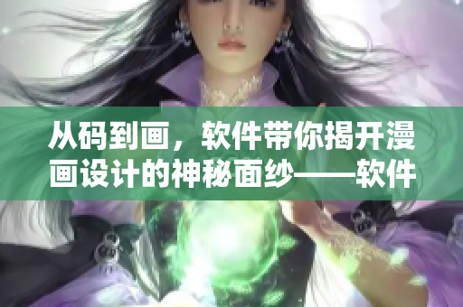 從碼到畫，軟件帶你揭開漫畫設(shè)計(jì)的神秘面紗——軟件編輯推薦