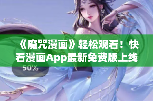 《魔咒漫畫》輕松觀看！快看漫畫App最新免費版上線！
