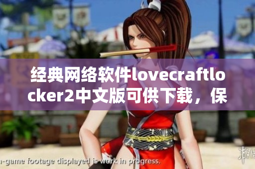 經(jīng)典網(wǎng)絡(luò)軟件lovecraftlocker2中文版可供下載，保障數(shù)據(jù)安全與可靠性！