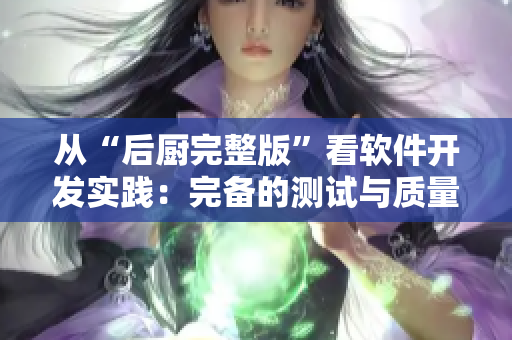從“后廚完整版”看軟件開發(fā)實踐：完備的測試與質量控制