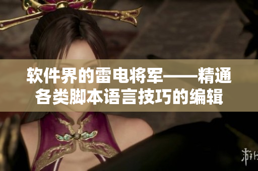 軟件界的雷電將軍——精通各類腳本語言技巧的編輯