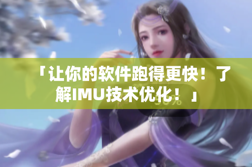 「讓你的軟件跑得更快！了解IMU技術(shù)優(yōu)化！」