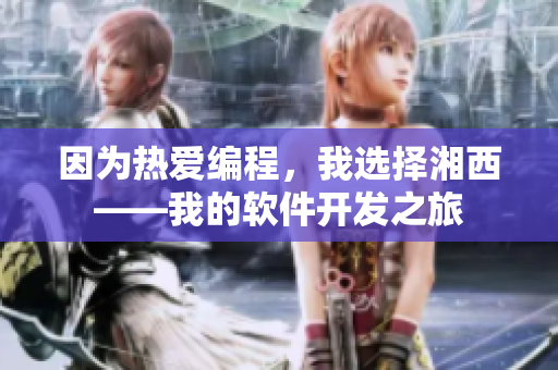 因為熱愛編程，我選擇湘西——我的軟件開發(fā)之旅