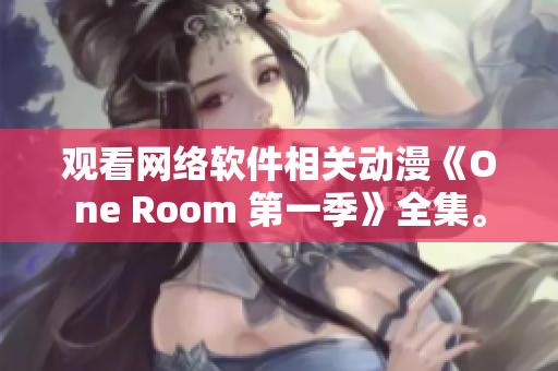 觀看網(wǎng)絡軟件相關動漫《One Room 第一季》全集。