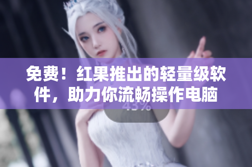 免費(fèi)！紅果推出的輕量級(jí)軟件，助力你流暢操作電腦