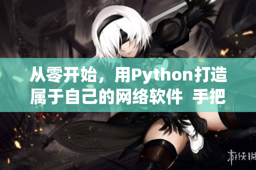 從零開始，用Python打造屬于自己的網(wǎng)絡(luò)軟件  手把手教程