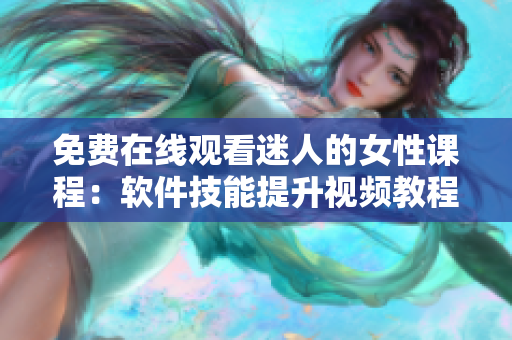 免費(fèi)在線觀看迷人的女性課程：軟件技能提升視頻教程