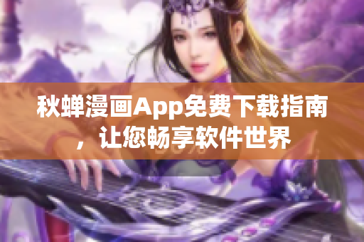 秋蟬漫畫App免費(fèi)下載指南，讓您暢享軟件世界