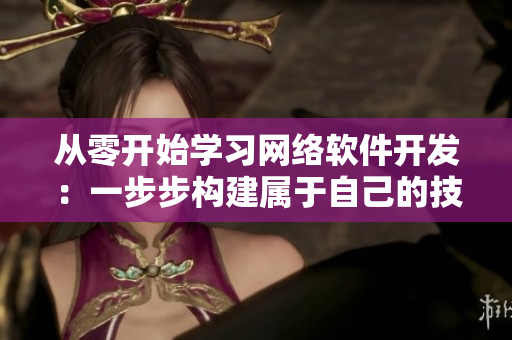 從零開始學習網(wǎng)絡軟件開發(fā)：一步步構建屬于自己的技能“水果籃子”