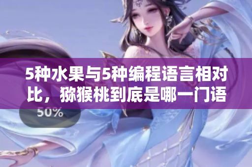 5種水果與5種編程語言相對比，獼猴桃到底是哪一門語言？